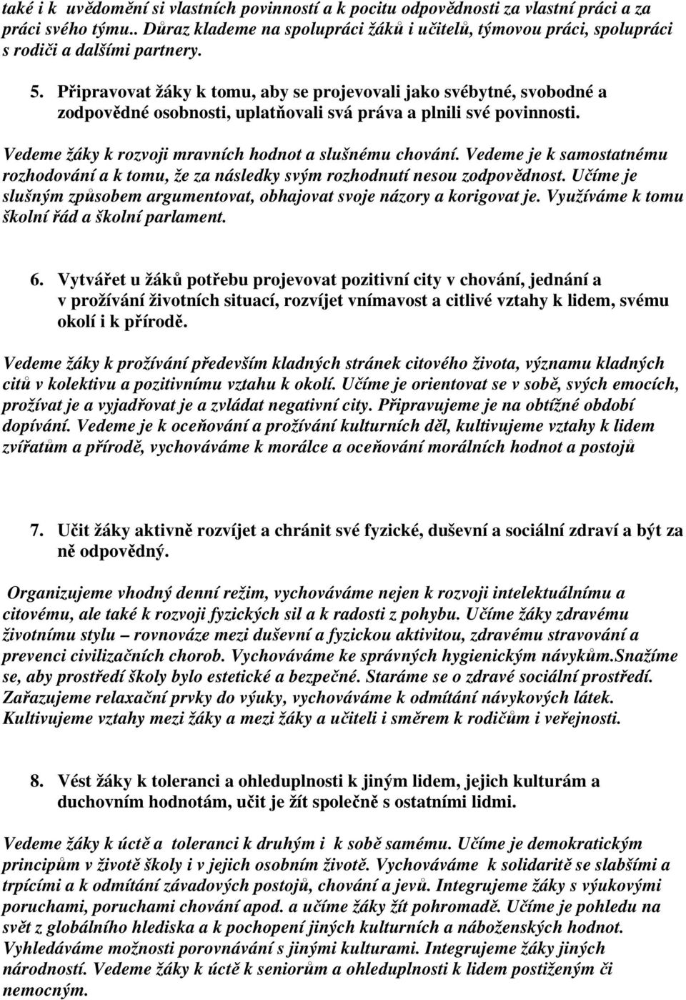 Připravovat žáky k tomu, aby se projevovali jako svébytné, svobodné a zodpovědné osobnosti, uplatňovali svá práva a plnili své povinnosti. Vedeme žáky k rozvoji mravních hodnot a slušnému chování.