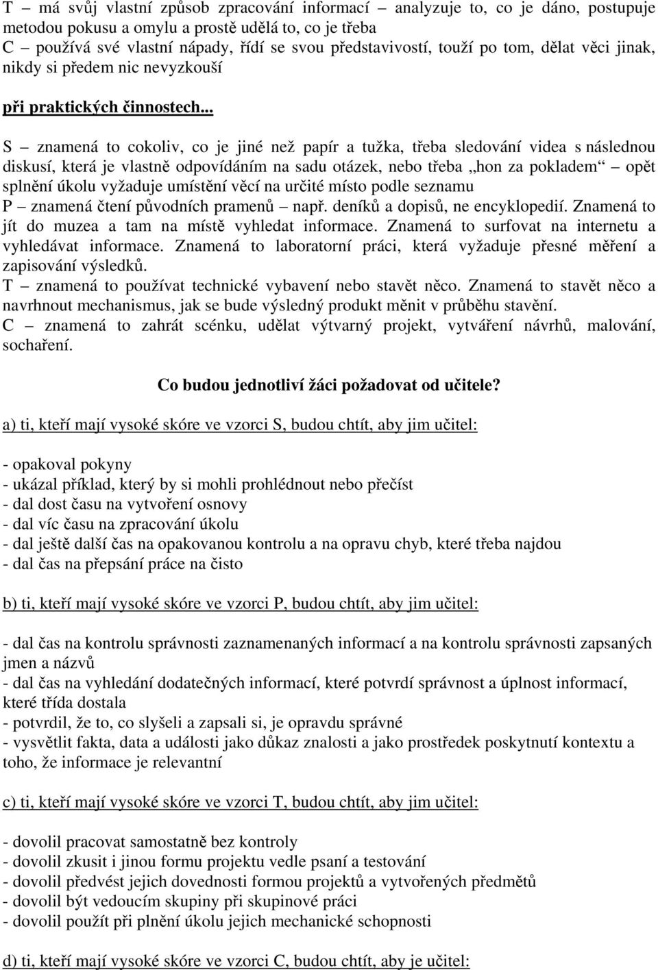 .. S znamená to cokoliv, co je jiné než papír a tužka, třeba sledování videa s následnou diskusí, která je vlastně odpovídáním na sadu otázek, nebo třeba hon za pokladem opět splnění úkolu vyžaduje