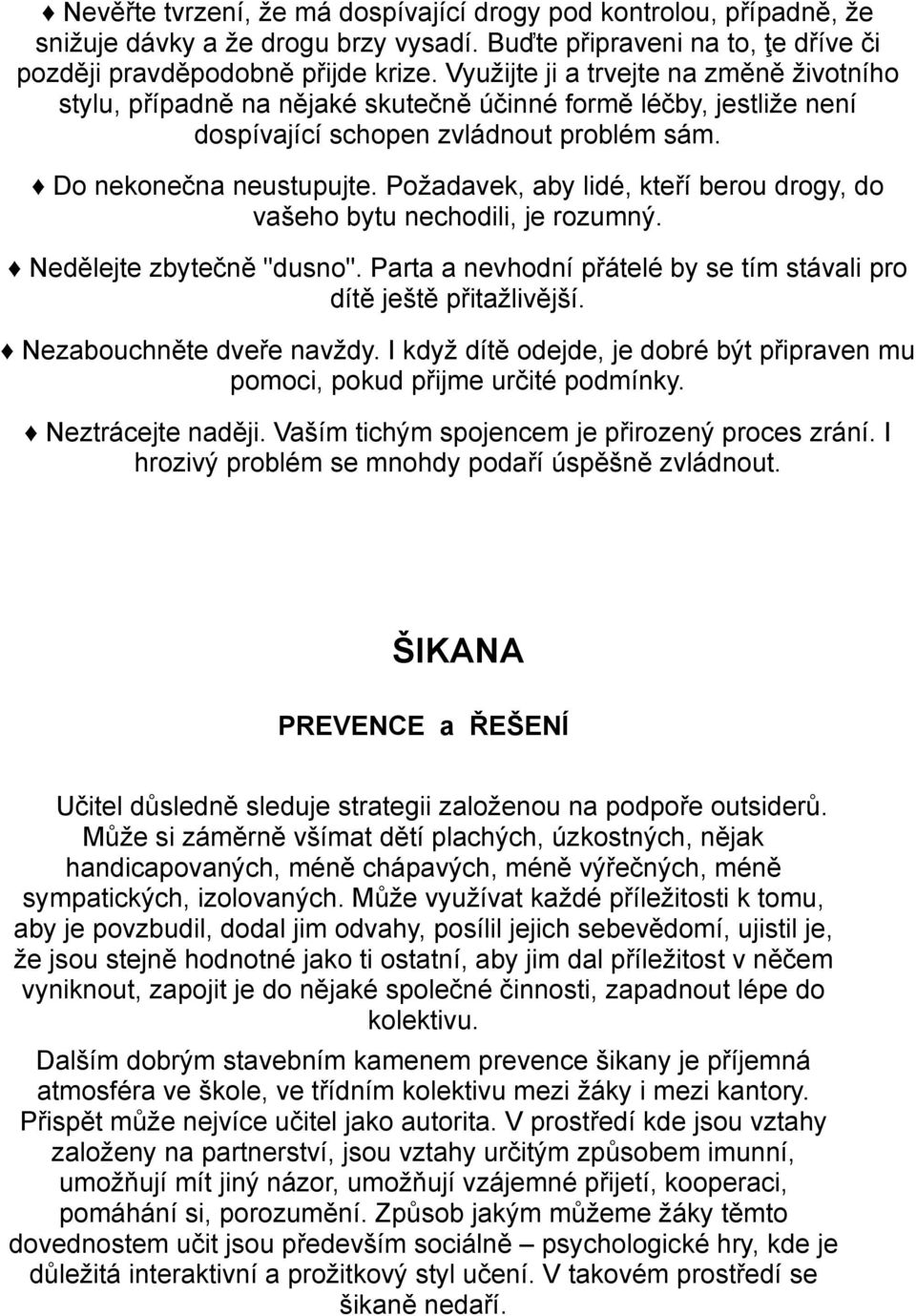 Požadavek, aby lidé, kteří berou drogy, do vašeho bytu nechodili, je rozumný. Nedělejte zbytečně "dusno". Parta a nevhodní přátelé by se tím stávali pro dítě ještě přitažlivější.