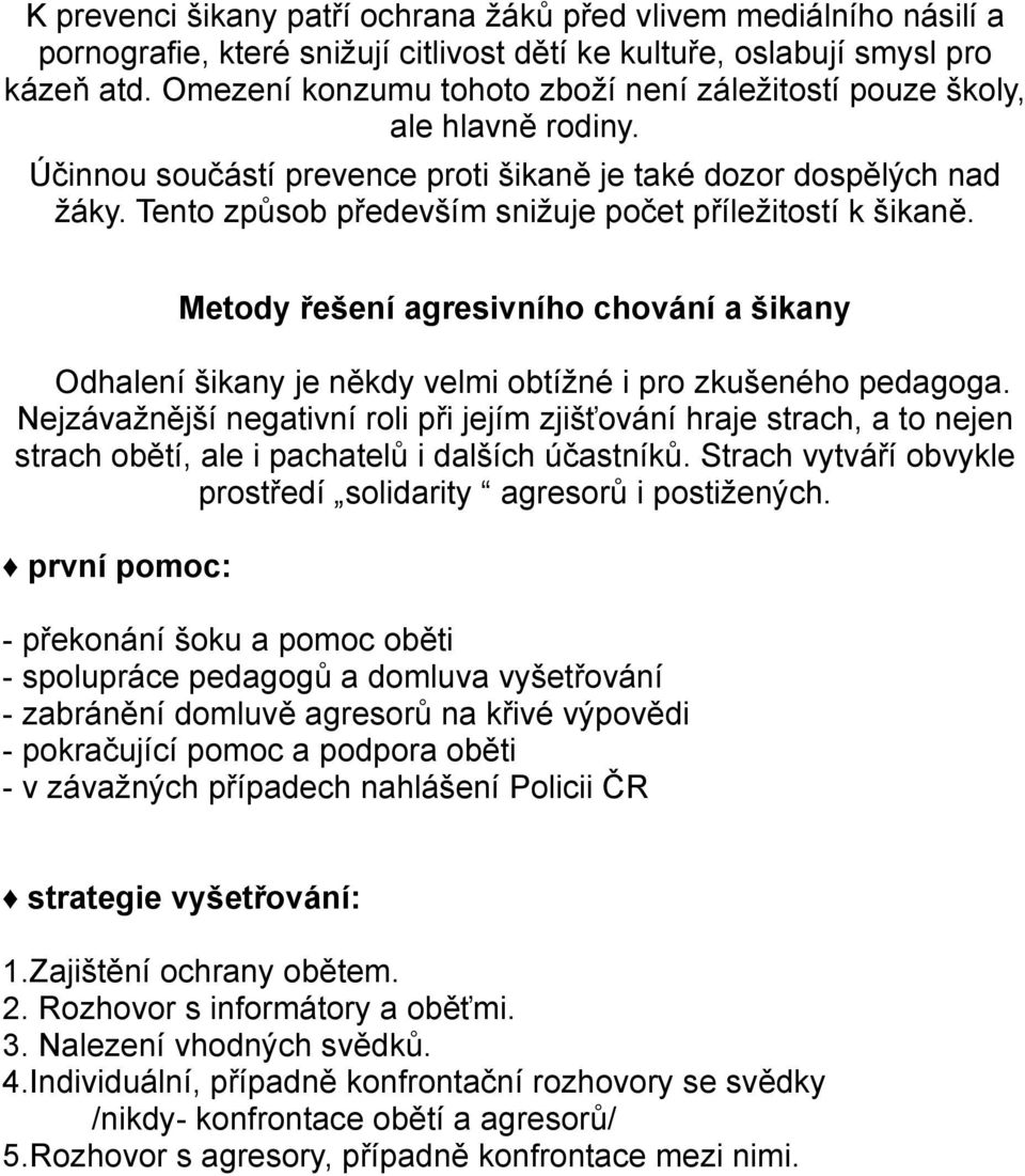 Tento způsob především snižuje počet příležitostí k šikaně. Metody řešení agresivního chování a šikany Odhalení šikany je někdy velmi obtížné i pro zkušeného pedagoga.