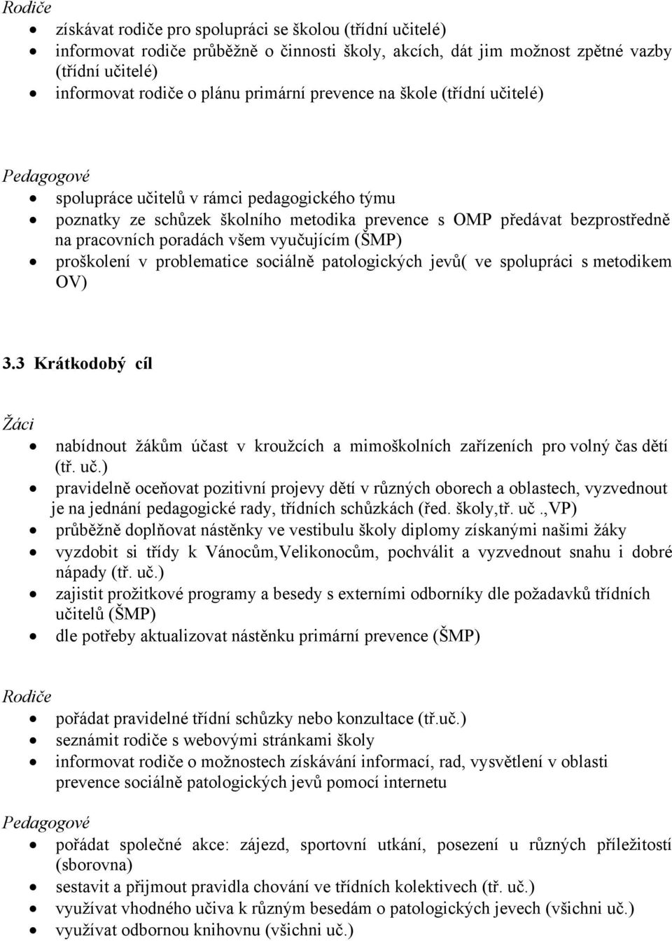 vyučujícím (ŠMP) proškolení v problematice sociálně patologických jevů( ve spolupráci s metodikem OV) 3.