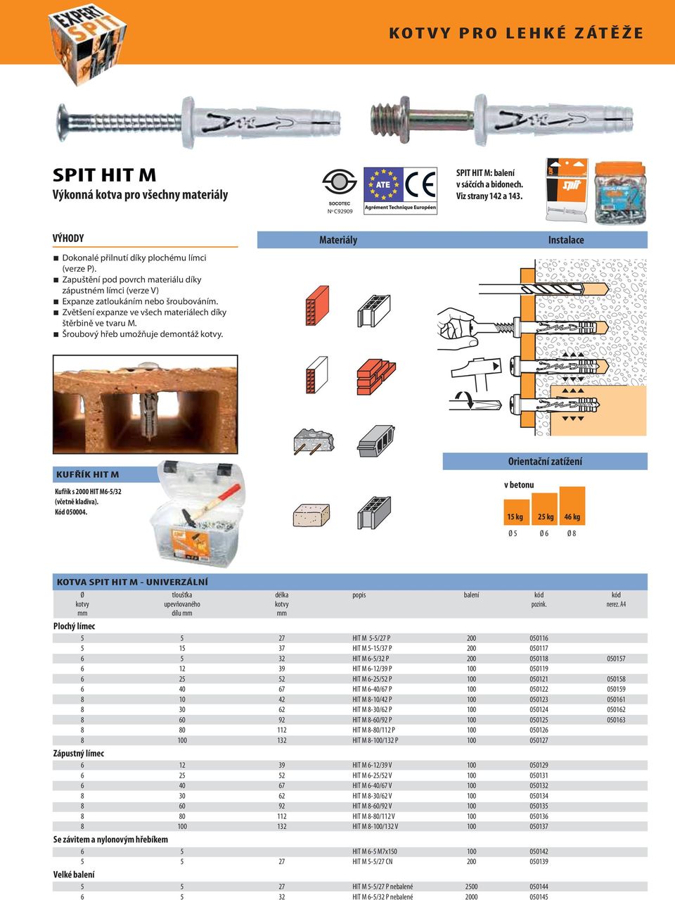 Zvětšení expanze ve všech materiálech díky štěrbině ve tvaru M. Šroubový hřeb umožňuje demontáž kotvy. Materiály Instalace KUFŘÍK HIT M Kufřík s 2000 HIT M6-5/32 (včetně kladiva). Kód 050004.