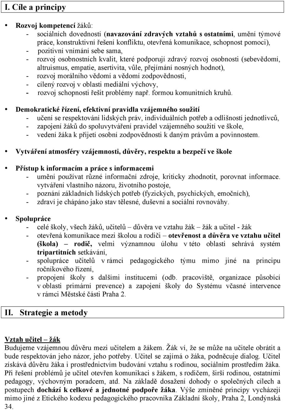 vědomí a vědomí zodpovědnosti, - cílený rozvoj v oblasti mediální výchovy, - rozvoj schopnosti řešit problémy např. formou komunitních kruhů.