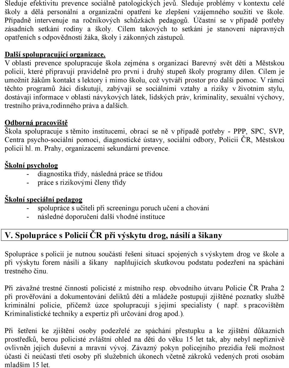 Cílem takových to setkání je stanovení nápravných opatřeních s odpovědností žáka, školy i zákonných zástupců. Další spolupracující organizace.