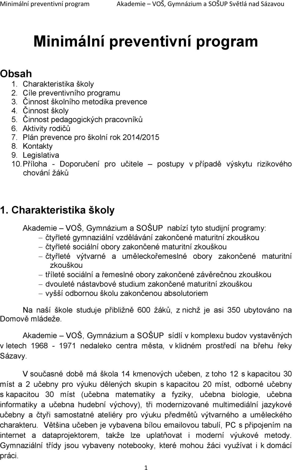 Charakteristika školy Akademie VOŠ, Gymnázium a SOŠUP nabízí tyto studijní programy: čtyřleté gymnaziální vzdělávání zakončené maturitní zkouškou čtyřleté sociální obory zakončené maturitní zkouškou