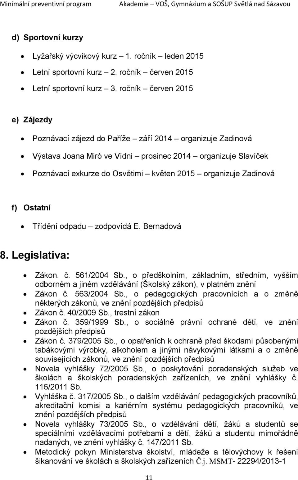 organizuje Zadinová f) Ostatní Třídění odpadu zodpovídá E. Bernadová 8. Legislativa: Zákon. č. 561/2004 Sb.