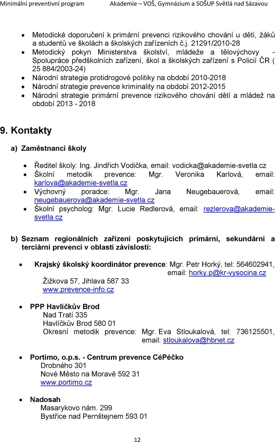 politiky na období 2010-2018 Národní strategie prevence kriminality na období 2012-2015 Národní strategie primární prevence rizikového chování dětí a mládež na období 2013-2018 9.