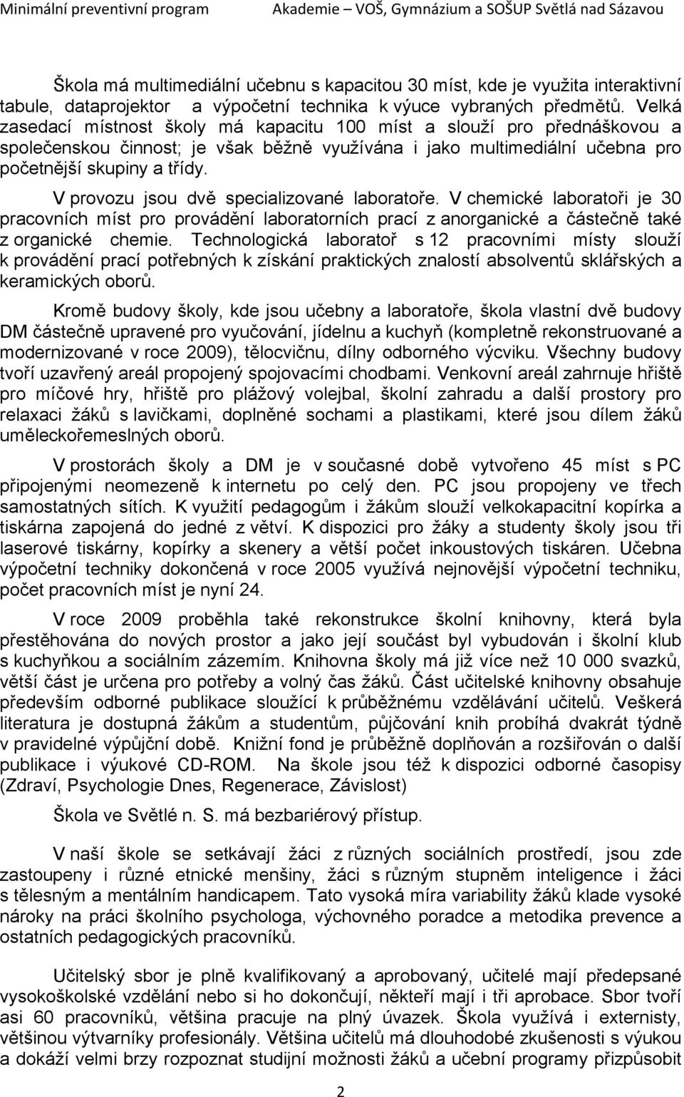 V provozu jsou dvě specializované laboratoře. V chemické laboratoři je 30 pracovních míst pro provádění laboratorních prací z anorganické a částečně také z organické chemie.