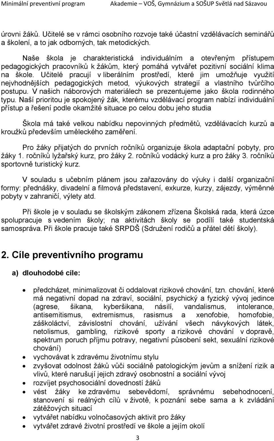 Učitelé pracují v liberálním prostředí, které jim umožňuje využití nejvhodnějších pedagogických metod, výukových strategií a vlastního tvůrčího postupu.