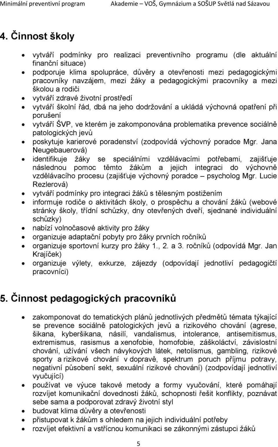 zakomponována problematika prevence sociálně patologických jevů poskytuje karierové poradenství (zodpovídá výchovný poradce Mgr.