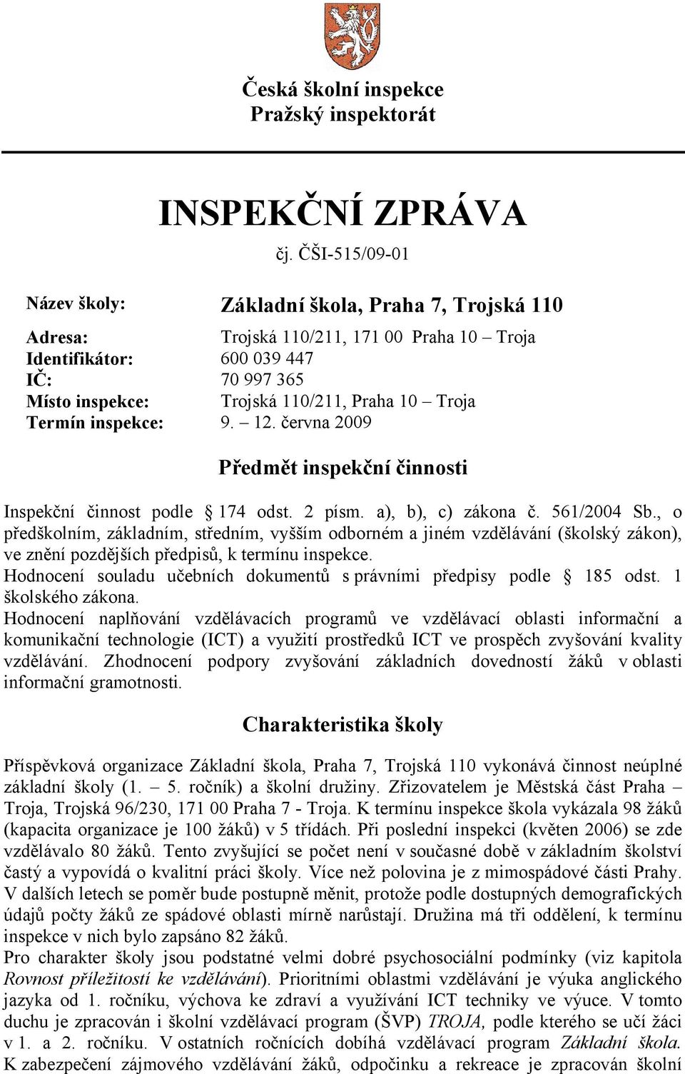 Troja Termín inspekce: 9. 12. června 2009 Předmět inspekční činnosti Inspekční činnost podle 174 odst. 2 písm. a), b), c) zákona č. 561/2004 Sb.