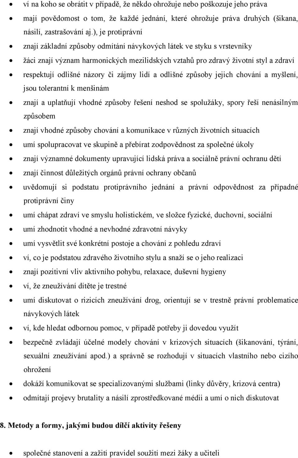 či zájmy lidí a odlišné způsoby jejich chování a myšlení, jsou tolerantní k menšinám znají a uplatňují vhodné způsoby řešení neshod se spolužáky, spory řeší nenásilným způsobem znají vhodné způsoby