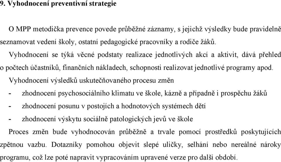 Vyhodnocení výsledků uskutečňovaného procesu změn - zhodnocení psychosociálního klimatu ve škole, kázně a případně i prospěchu žáků - zhodnocení posunu v postojích a hodnotových systémech dětí -