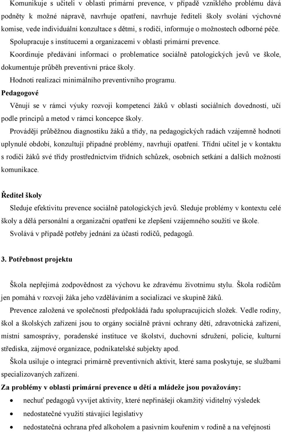 Koordinuje předávání informací o problematice sociálně patologických jevů ve škole, dokumentuje průběh preventivní práce školy. Hodnotí realizaci minimálního preventivního programu.