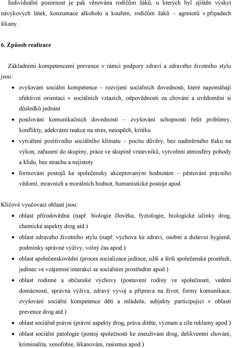 orientaci v sociálních vztazích, odpovědnosti za chování a uvědomění si důsledků jednání posilování komunikačních dovedností zvyšování schopnosti řešit problémy, konflikty, adekvátní reakce na stres,