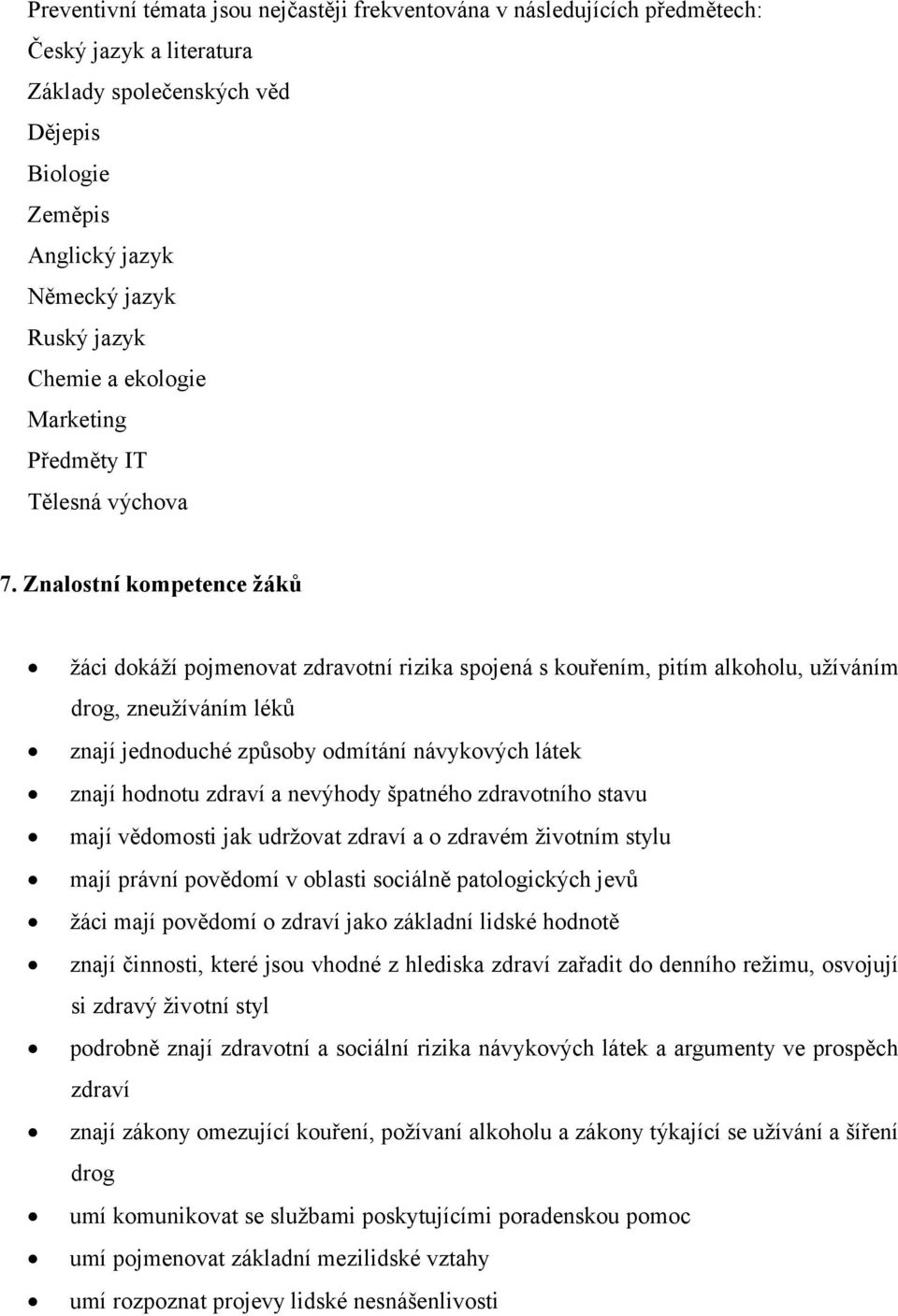 Znalostní kompetence žáků žáci dokáží pojmenovat zdravotní rizika spojená s kouřením, pitím alkoholu, užíváním drog, zneužíváním léků znají jednoduché způsoby odmítání návykových látek znají hodnotu