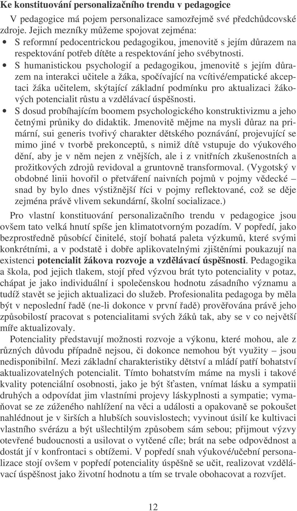 S humanistickou psychologií a pedagogikou, jmenovit s jejím drazem na interakci uitele a žáka, spoívající na vcítivé/empatické akceptaci žáka uitelem, skýtající základní podmínku pro aktualizaci