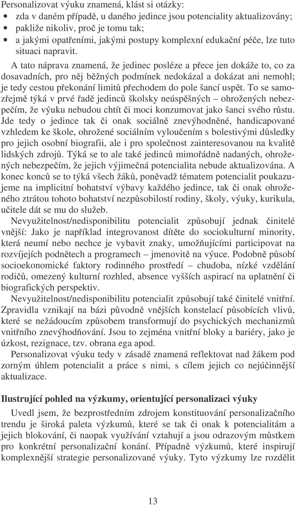 A tato náprava znamená, že jedinec posléze a pece jen dokáže to, co za dosavadních, pro nj bžných podmínek nedokázal a dokázat ani nemohl; je tedy cestou pekonání limit pechodem do pole šancí uspt.