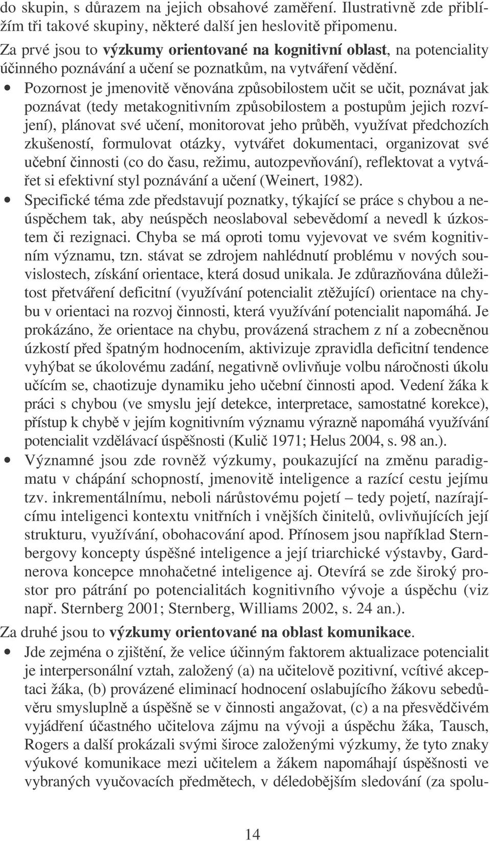 Pozornost je jmenovit vnována zpsobilostem uit se uit, poznávat jak poznávat (tedy metakognitivním zpsobilostem a postupm jejich rozvíjení), plánovat své uení, monitorovat jeho prbh, využívat