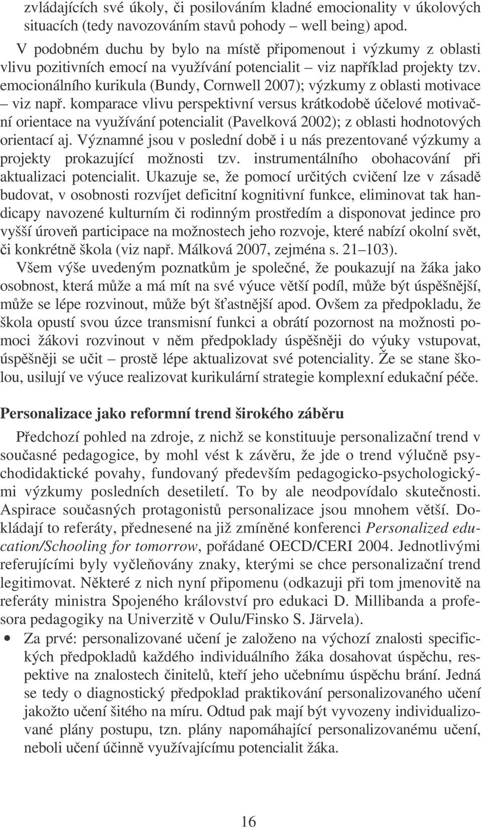 emocionálního kurikula (Bundy, Cornwell 2007); výzkumy z oblasti motivace viz nap.