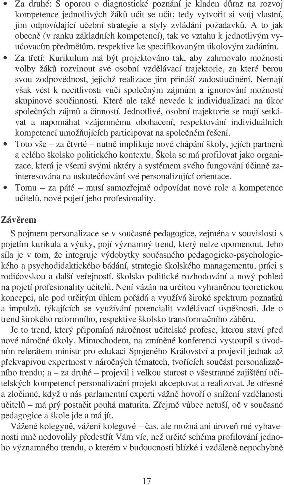 Za tetí: Kurikulum má být projektováno tak, aby zahrnovalo možnosti volby žák rozvinout své osobní vzdlávací trajektorie, za které berou svou zodpovdnost, jejichž realizace jim pináší zadostiuinní.