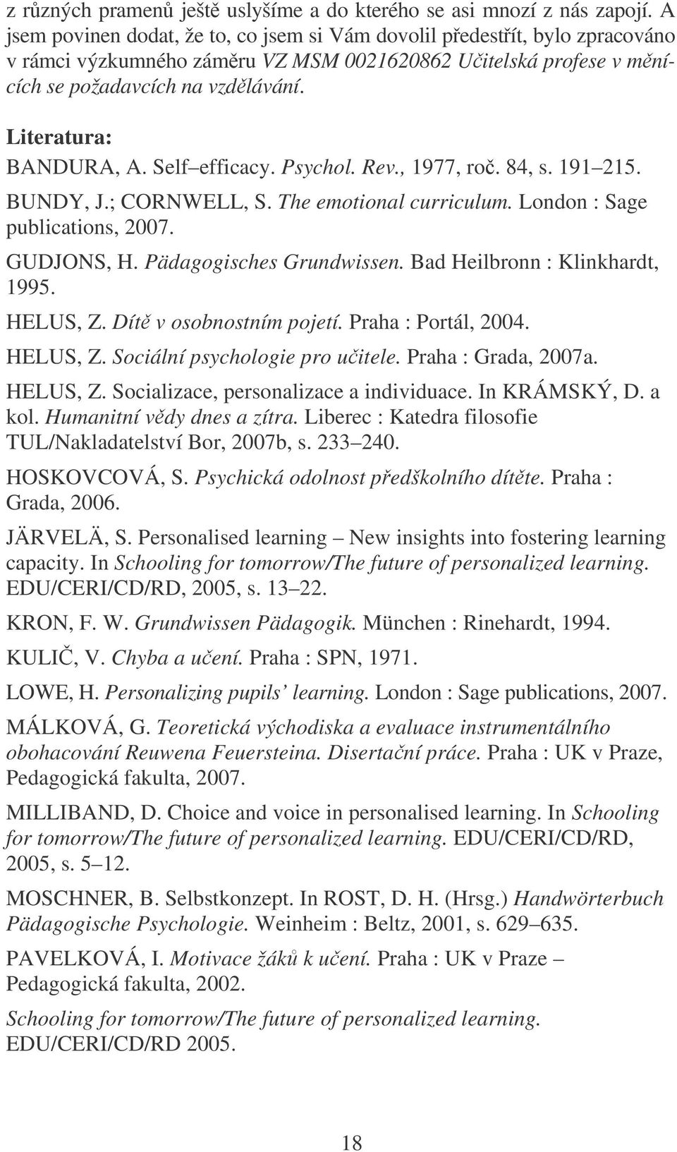 Self efficacy. Psychol. Rev., 1977, ro. 84, s. 191 215. BUNDY, J.; CORNWELL, S. The emotional curriculum. London : Sage publications, 2007. GUDJONS, H. Pädagogisches Grundwissen.