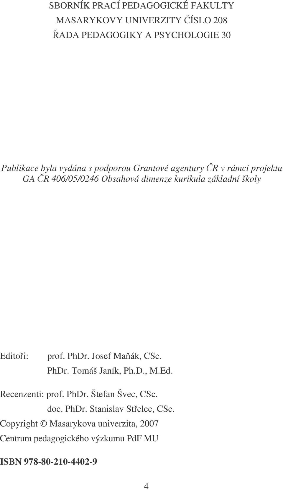 Editoi: prof. PhDr. Josef Maák, CSc. PhDr. Tomáš Janík, Ph.D., M.Ed. Recenzenti: prof. PhDr. Štefan Švec, CSc. doc.