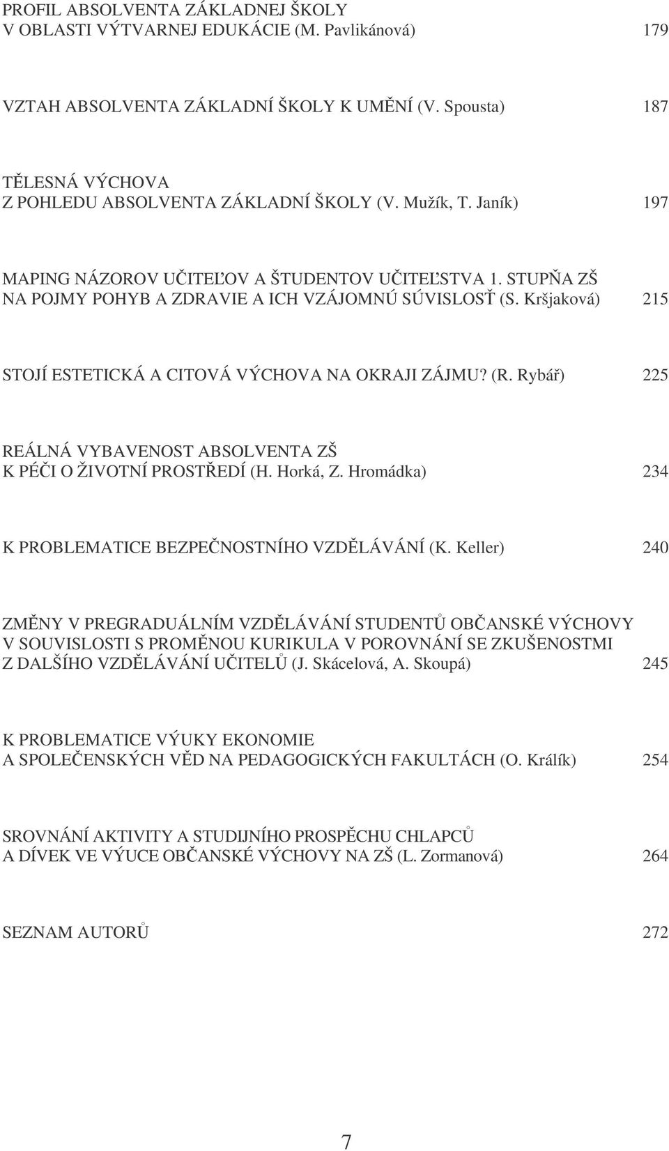 Rybá) 225 REÁLNÁ VYBAVENOST ABSOLVENTA ZŠ K PÉI O ŽIVOTNÍ PROSTEDÍ (H. Horká, Z. Hromádka) 234 K PROBLEMATICE BEZPENOSTNÍHO VZDLÁVÁNÍ (K.