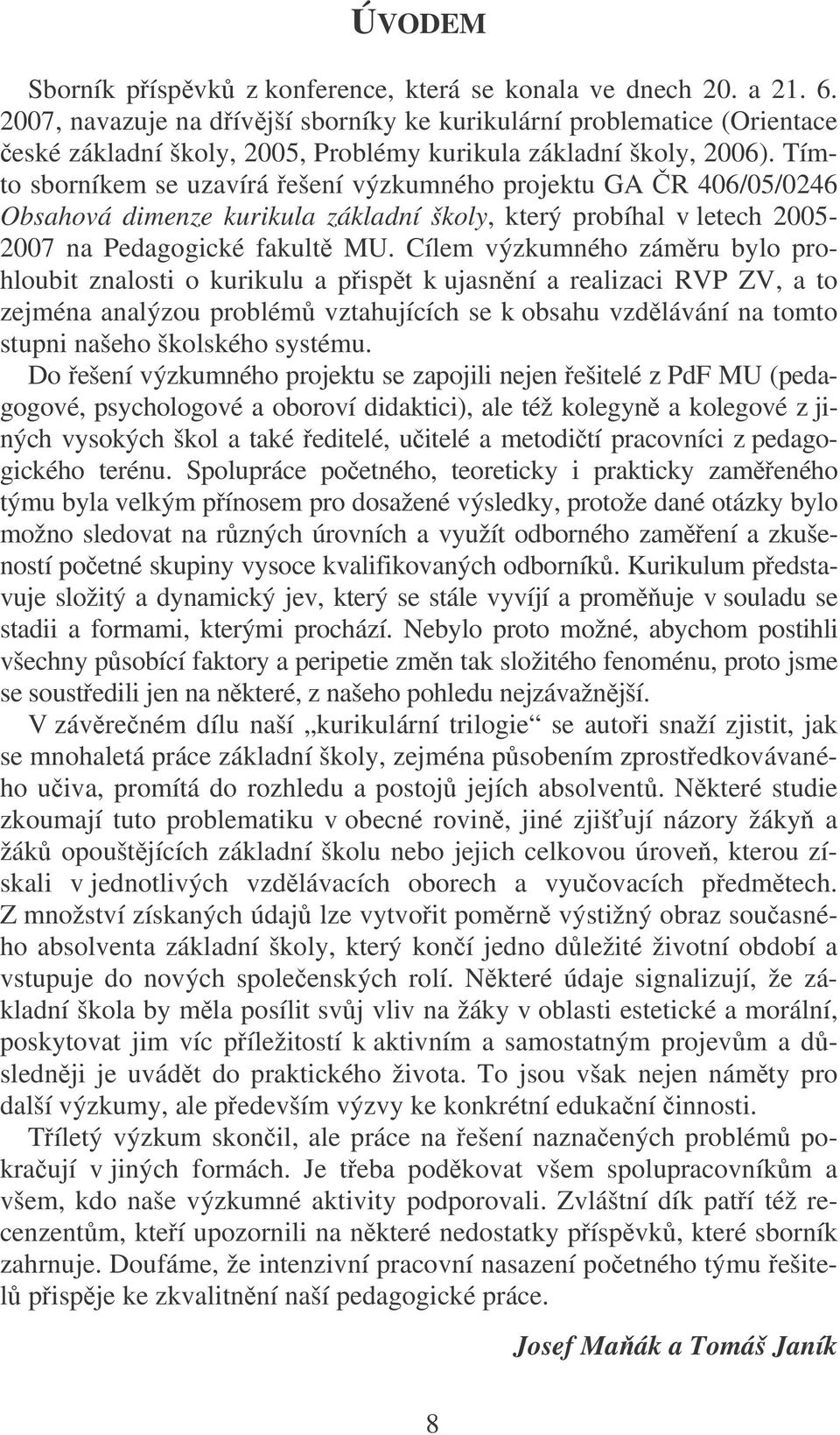 Tímto sborníkem se uzavírá ešení výzkumného projektu GA R 406/05/0246 Obsahová dimenze kurikula základní školy, který probíhal v letech 2005-2007 na Pedagogické fakult MU.