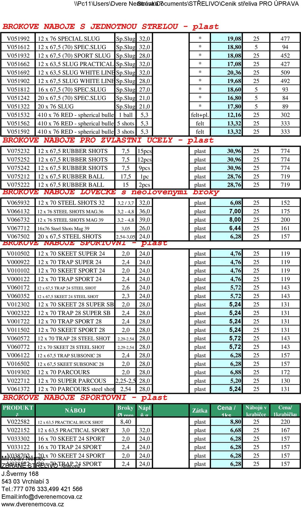 Slug 28,0 * 19,68 25 492 V051812 16 x 67,5 (70) SPEC.SLUG Sp.Slug 27,0 * 18,60 5 93 V051242 20 x 67,5 (70) SPEC.SLUG Sp.Slug 21,0 * 16,80 5 84 V051322 20 x 76 SLUG Sp.