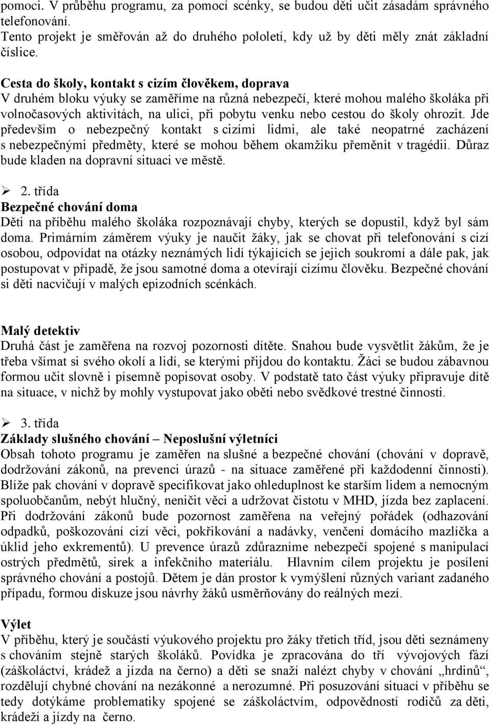 do školy ohrozit. Jde především o nebezpečný kontakt s cizími lidmi, ale také neopatrné zacházení s nebezpečnými předměty, které se mohou během okamžiku přeměnit v tragédii.