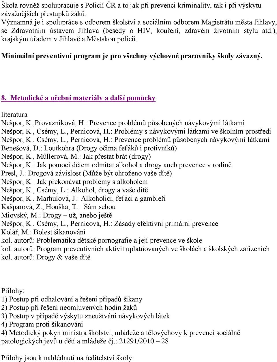 ), krajským úřadem v Jihlavě a Městskou policií. Minimální preventivní program je pro všechny výchovné pracovníky školy závazný. 8. Metodické a učební materiály a další pomůcky literatura Nešpor, K.