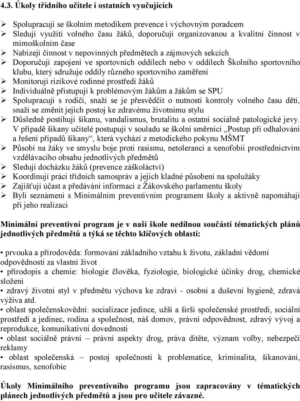 sportovního zaměření Monitorují rizikové rodinné prostředí žáků Individuálně přistupují k problémovým žákům a žákům se SPU Spolupracují s rodiči, snaží se je přesvědčit o nutnosti kontroly volného