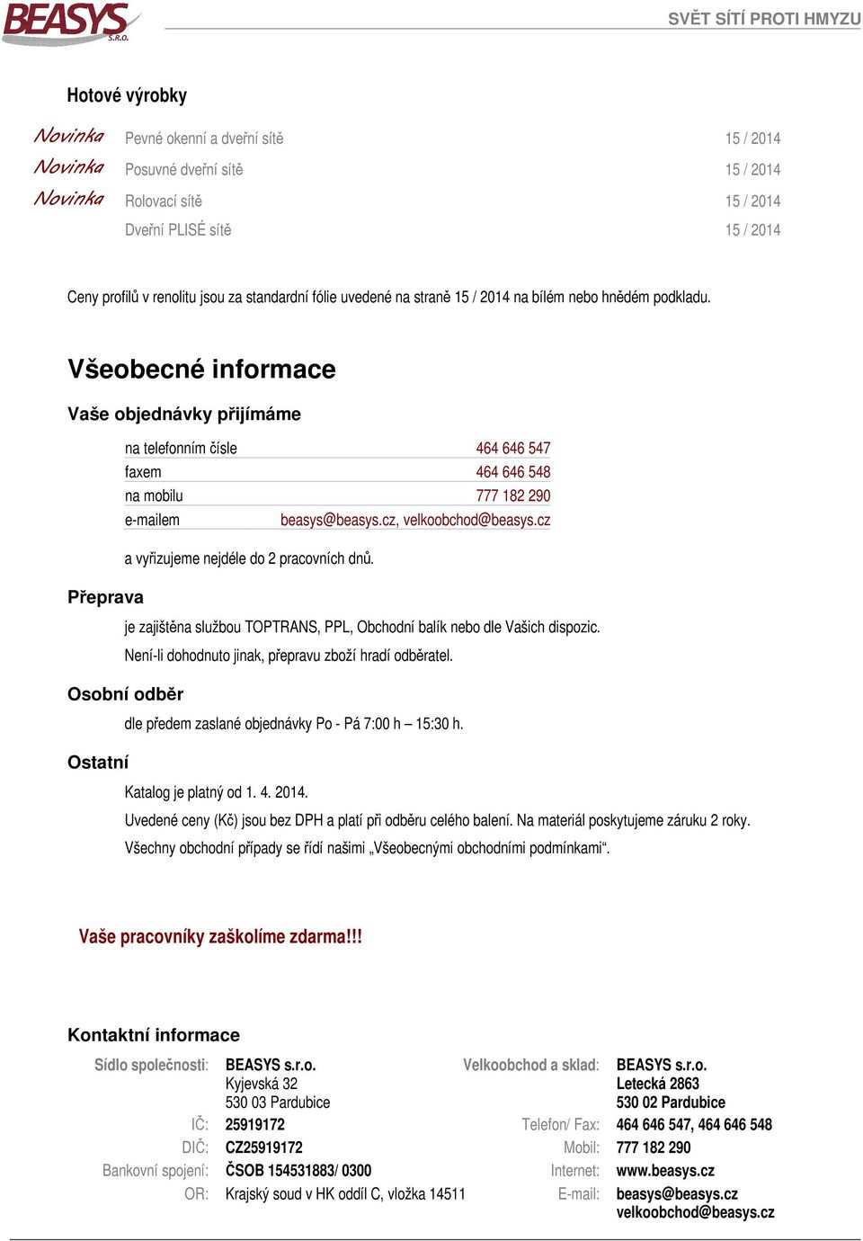 Všeobecné informace Vaše objednávky přijímáme na telefonním čísle 464 646 547 faxem 464 646 548 na mobilu 777 182 290 e-mailem beasys@beasys.cz, velkoobchod@beasys.