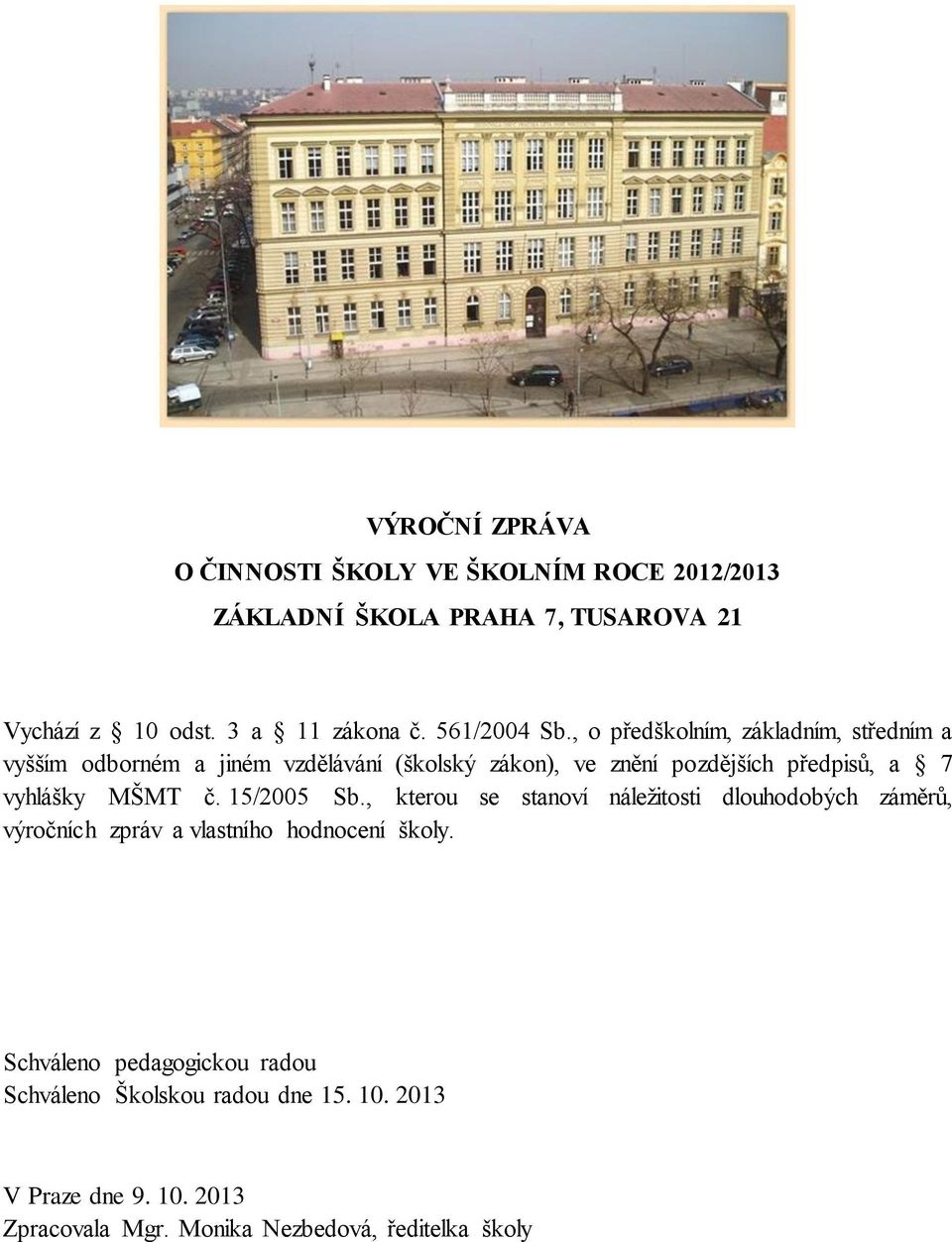 , o předškolním, základním, středním a vyšším odborném a jiném vzdělávání (školský zákon), ve znění pozdějších předpisů, a 7 vyhlášky