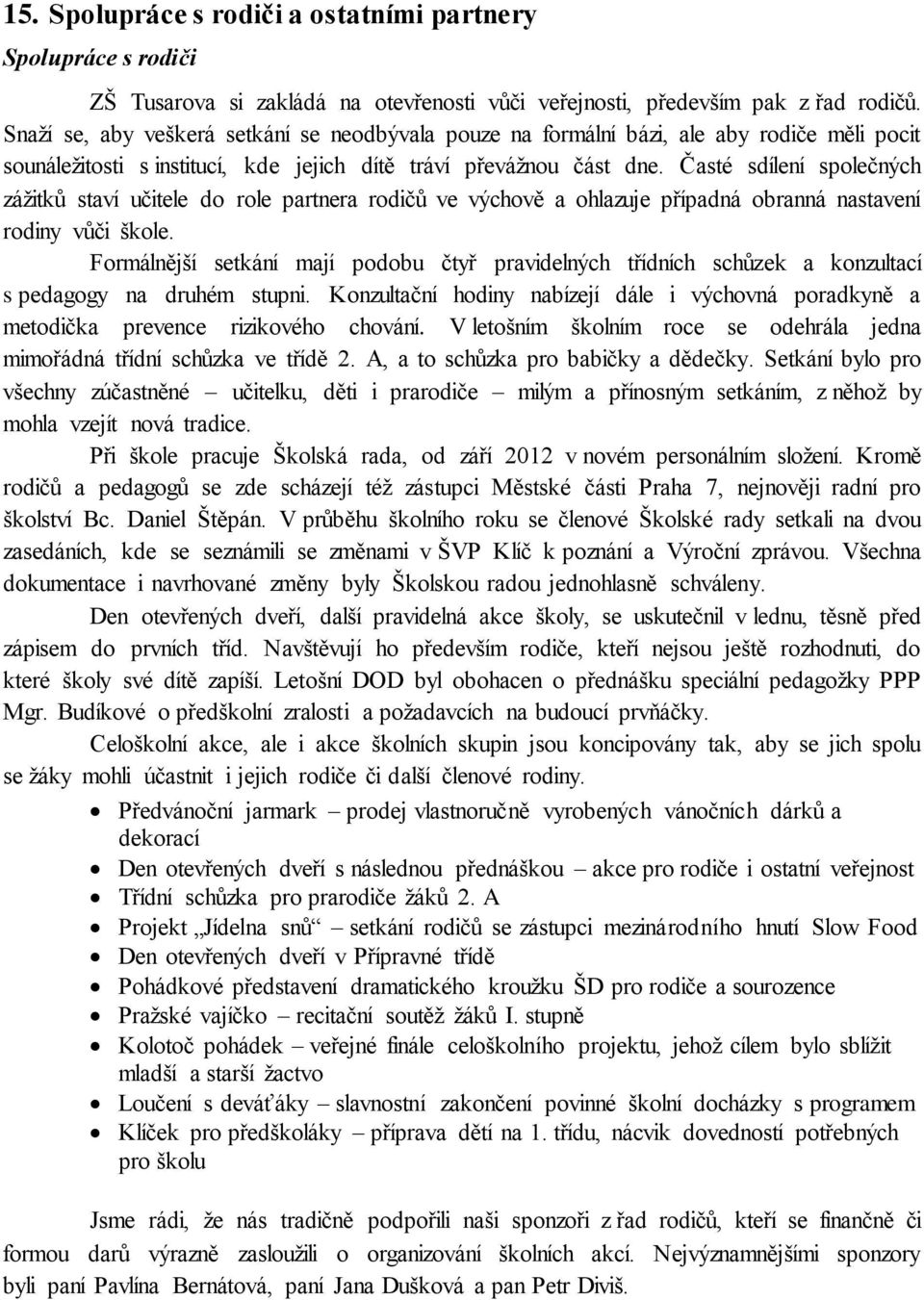 Časté sdílení společných zážitků staví učitele do role partnera rodičů ve výchově a ohlazuje případná obranná nastavení rodiny vůči škole.