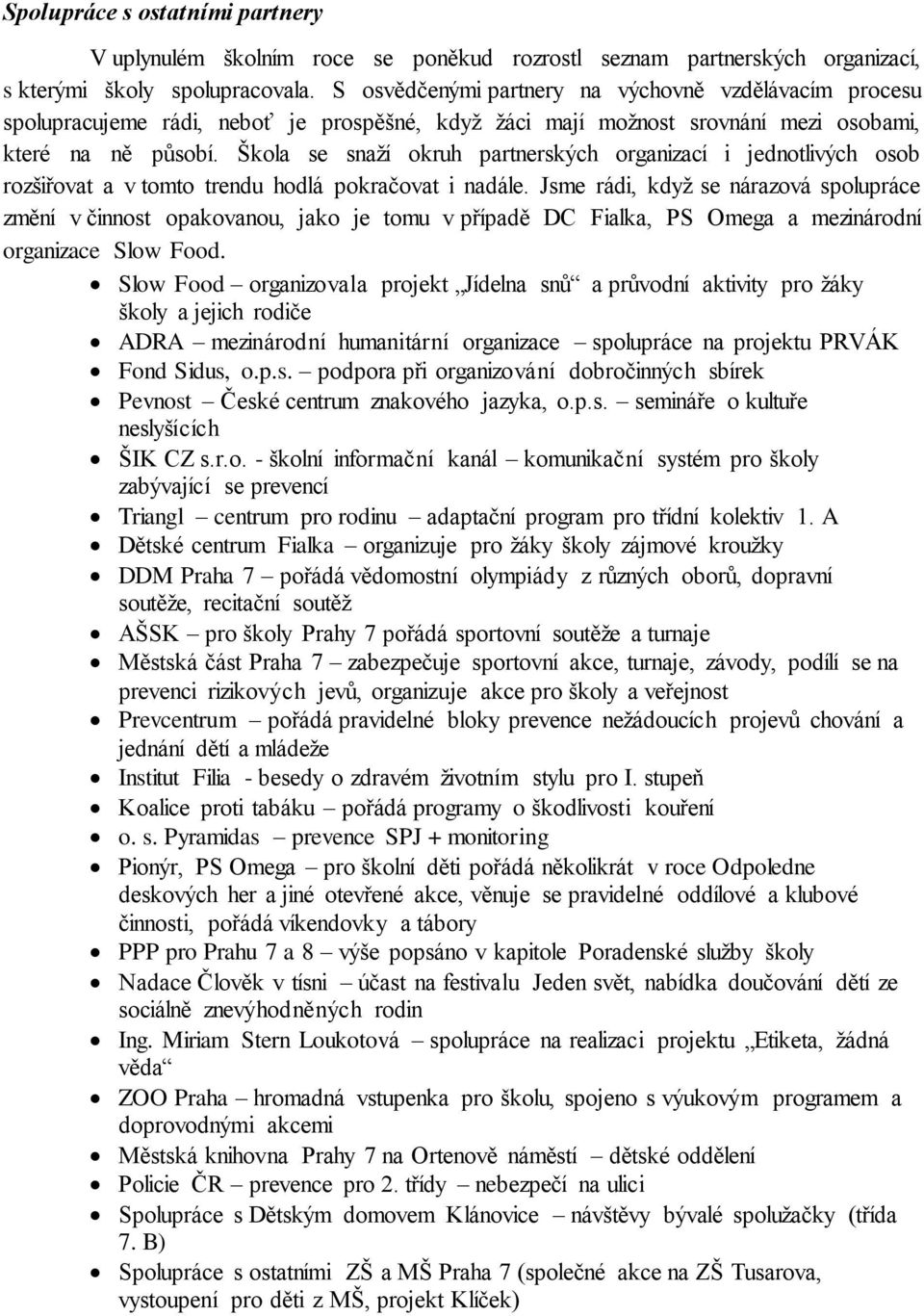 Škola se snaží okruh partnerských organizací i jednotlivých osob rozšiřovat a v tomto trendu hodlá pokračovat i nadále.