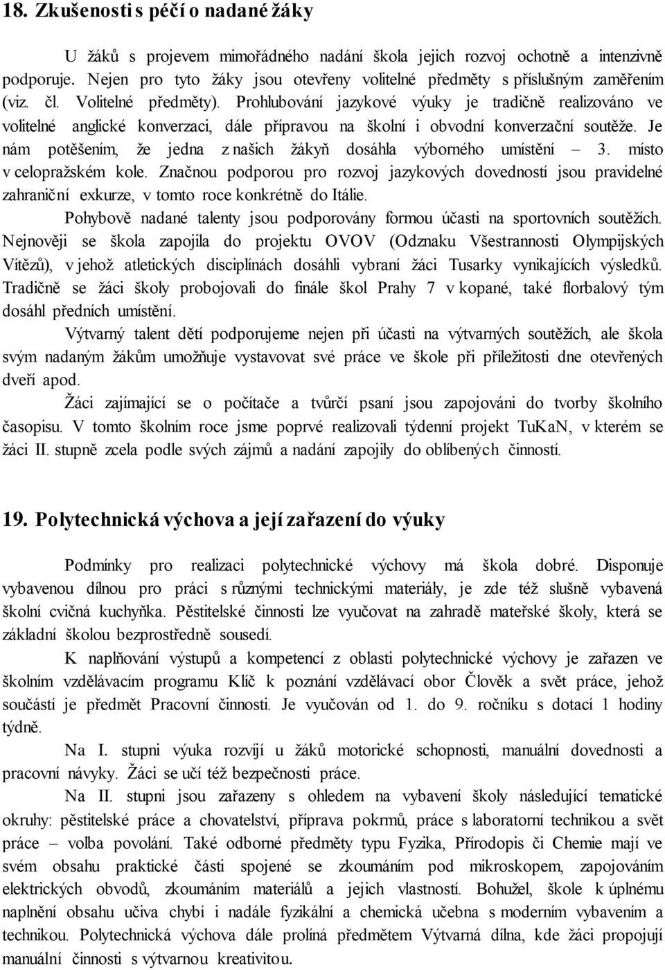 Prohlubování jazykové výuky je tradičně realizováno ve volitelné anglické konverzaci, dále přípravou na školní i obvodní konverzační soutěže.