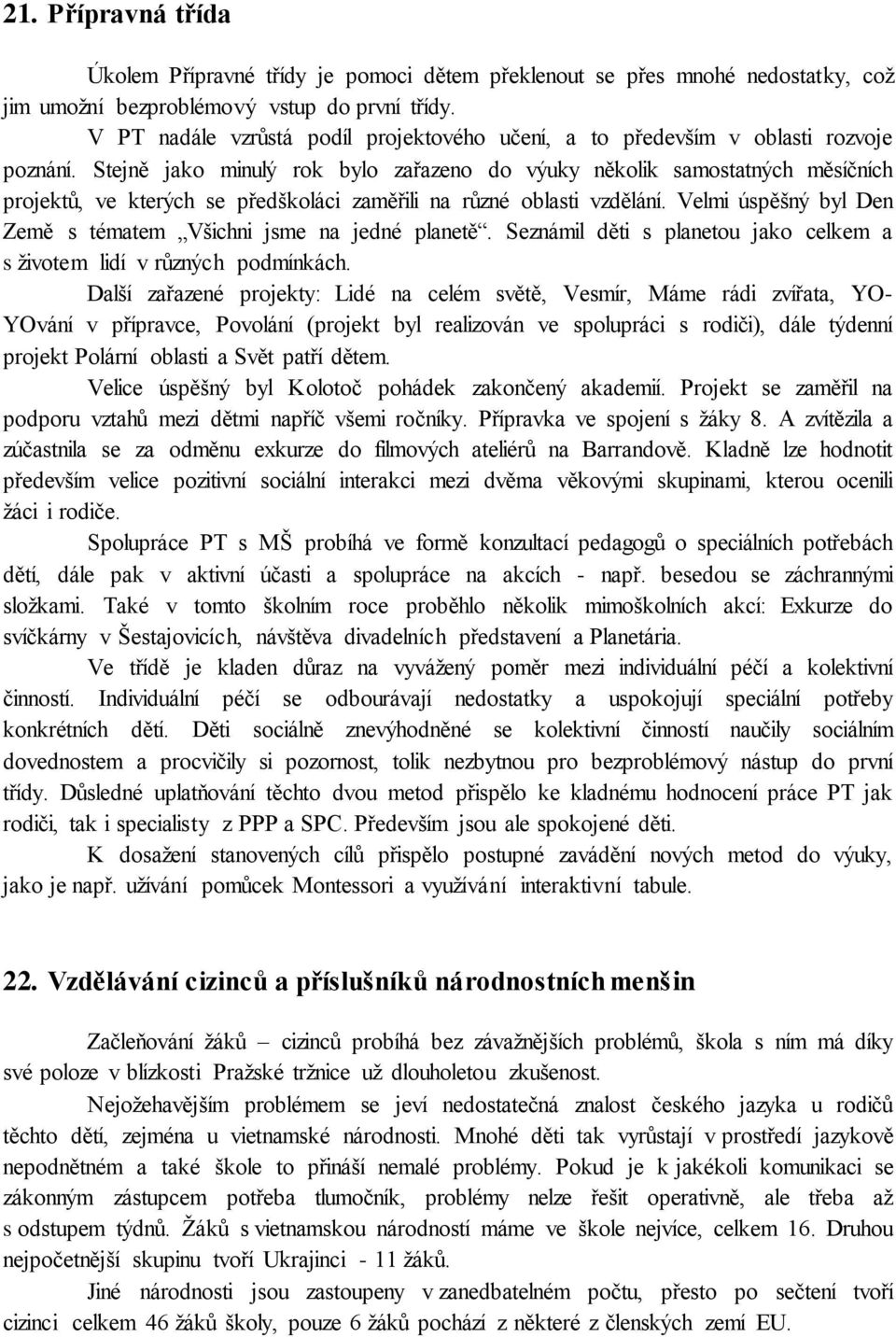 Stejně jako minulý rok bylo zařazeno do výuky několik samostatných měsíčních projektů, ve kterých se předškoláci zaměřili na různé oblasti vzdělání.