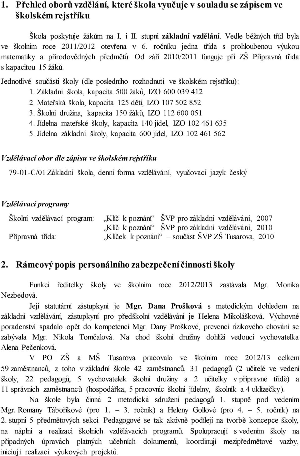 Od září 2010/2011 funguje při ZŠ Přípravná třída s kapacitou 15 žáků. Jednotlivé součásti školy (dle posledního rozhodnutí ve školském rejstříku): 1.