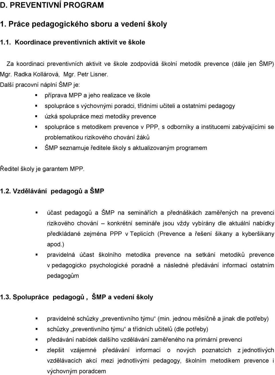 Další pracovní náplní ŠMP je: příprava MPP a jeho realizace ve škole spolupráce s výchovnými poradci, třídními učiteli a ostatními pedagogy úzká spolupráce mezi metodiky prevence spolupráce s