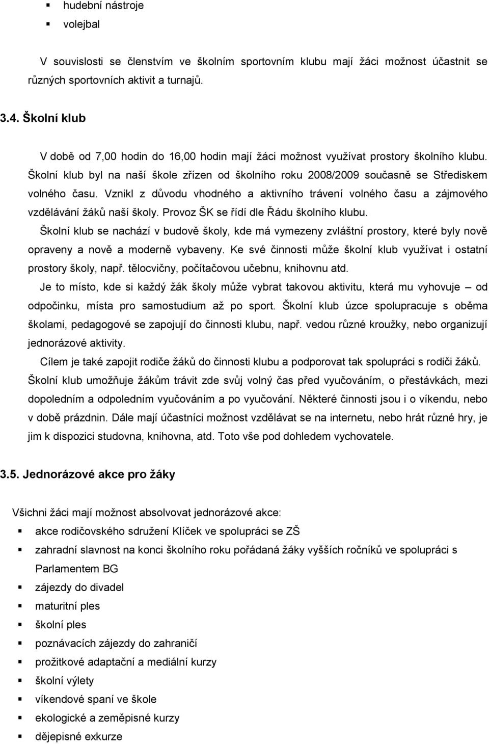 Vznikl z důvodu vhodného a aktivního trávení volného času a zájmového vzdělávání žáků naší školy. Provoz ŠK se řídí dle Řádu školního klubu.