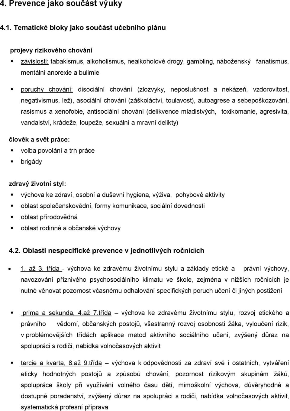 chování: disociální chování (zlozvyky, neposlušnost a nekázeň, vzdorovitost, negativismus, lež), asociální chování (záškoláctví, toulavost), autoagrese a sebepoškozování, rasismus a xenofobie,