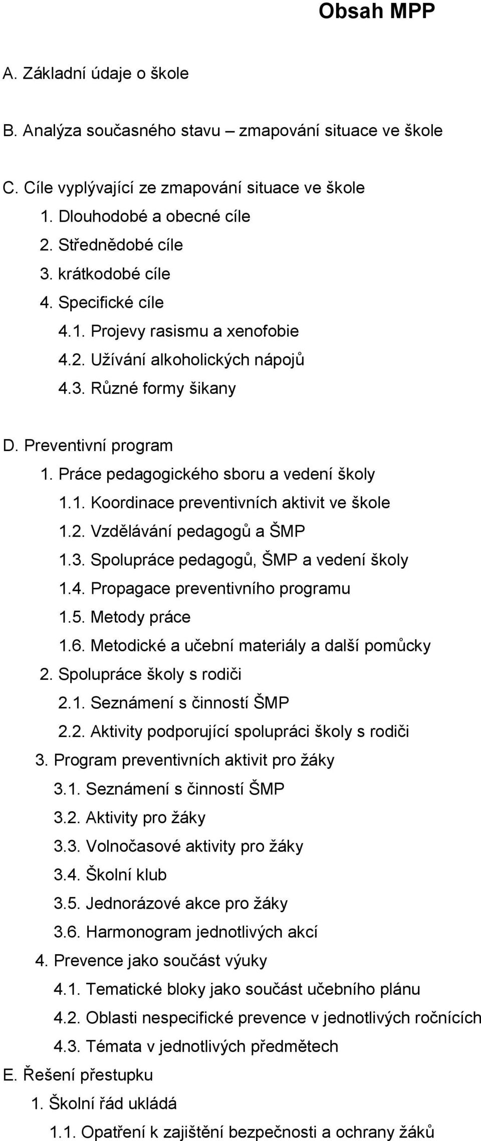 2. Vzdělávání pedagogů a ŠMP 1.3. Spolupráce pedagogů, ŠMP a vedení školy 1.4. Propagace preventivního programu 1.5. Metody práce 1.6. Metodické a učební materiály a další pomůcky 2.