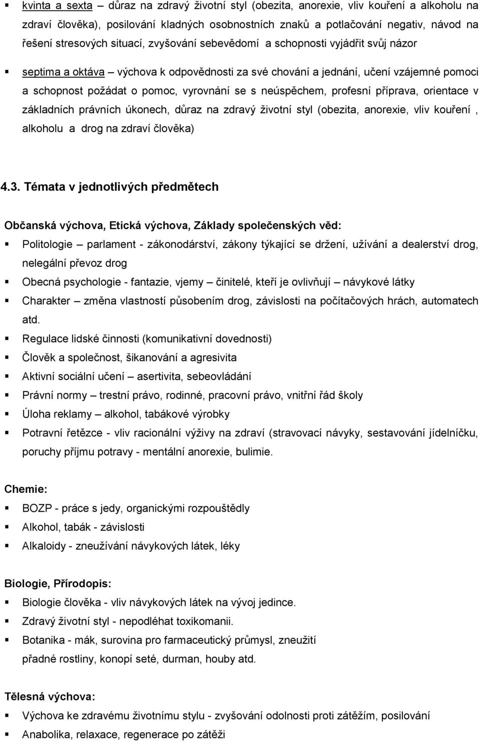 neúspěchem, profesní příprava, orientace v základních právních úkonech, důraz na zdravý životní styl (obezita, anorexie, vliv kouření, alkoholu a drog na zdraví člověka) 4.3.