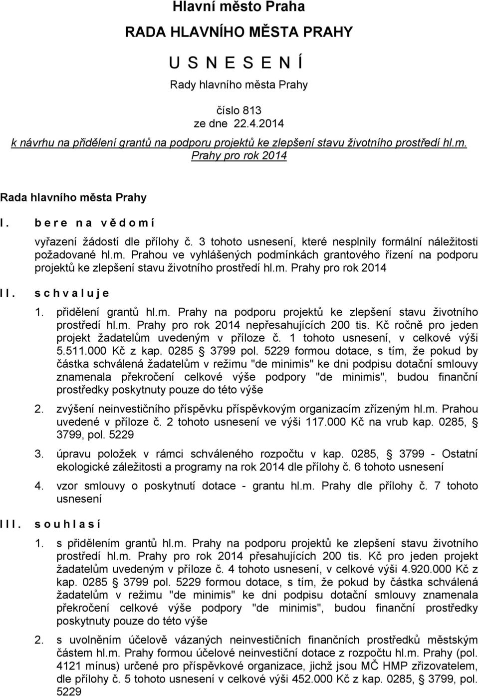 m. Prahy pro rok 2014 II. schvaluje 1. přidělení grantů hl.m. Prahy na podporu projektů ke zlepšení stavu životního prostředí hl.m. Prahy pro rok 2014 nepřesahujících 200 tis.