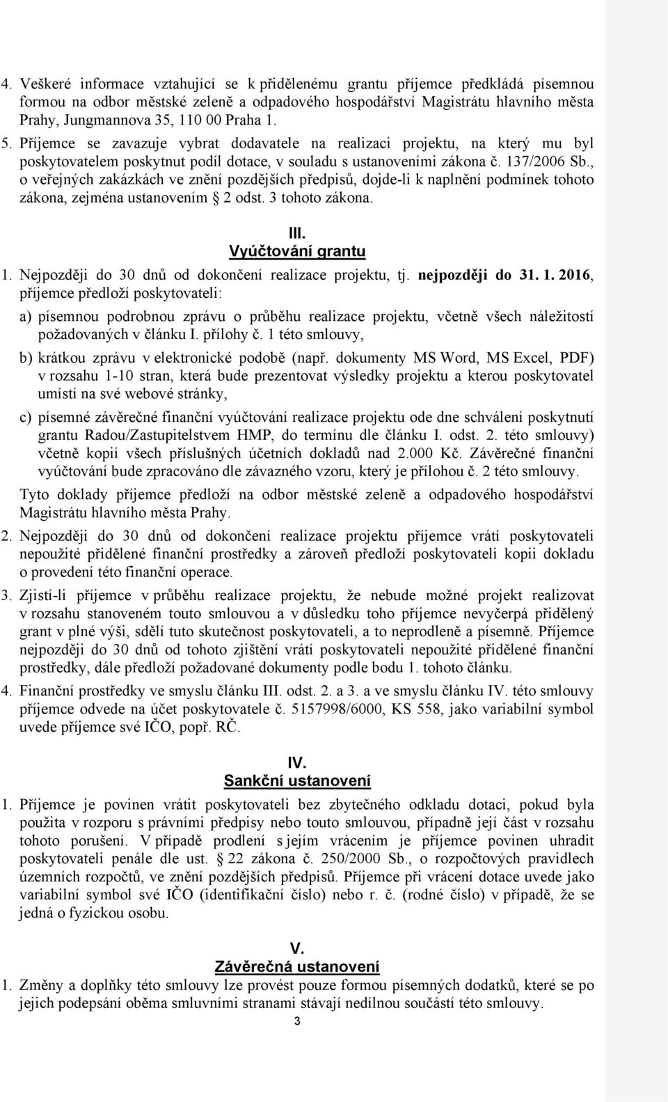 , o veřejných zakázkách ve znění pozdějších předpisů, dojde-li k naplnění podmínek tohoto zákona, zejména ustanovením 2 odst. 3 tohoto zákona. III. Vyúčtování grantu 1.