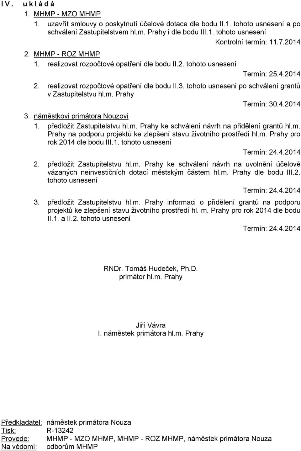 tohoto usnesení po schválení grantů v Zastupitelstvu hl.m. Prahy Termín: 30.4.2014 3. náměstkovi primátora Nouzovi 1. předložit Zastupitelstvu hl.m. Prahy ke schválení návrh na přidělení grantů hl.m. Prahy na podporu projektů ke zlepšení stavu životního prostředí hl.