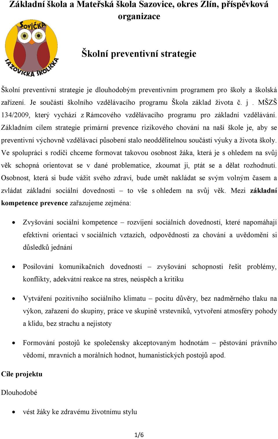 Základním cílem strategie primární prevence rizikového chování na naší škole je, aby se preventivní výchovně vzdělávací působení stalo neoddělitelnou součástí výuky a života školy.