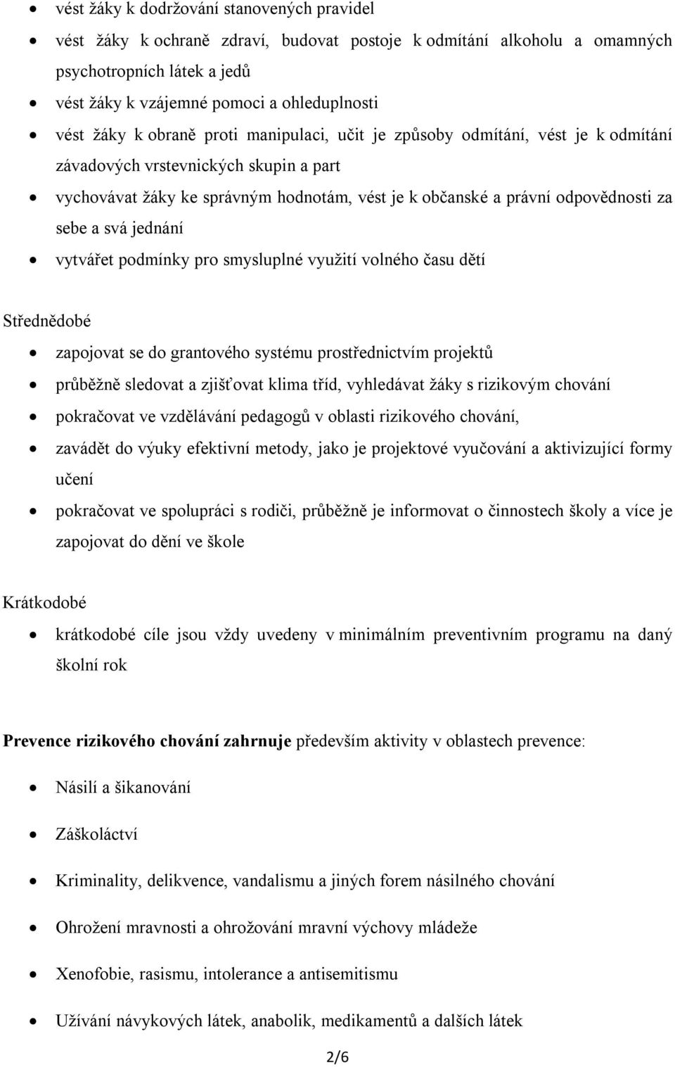 sebe a svá jednání vytvářet podmínky pro smysluplné využití volného času dětí Střednědobé zapojovat se do grantového systému prostřednictvím projektů průběžně sledovat a zjišťovat klima tříd,